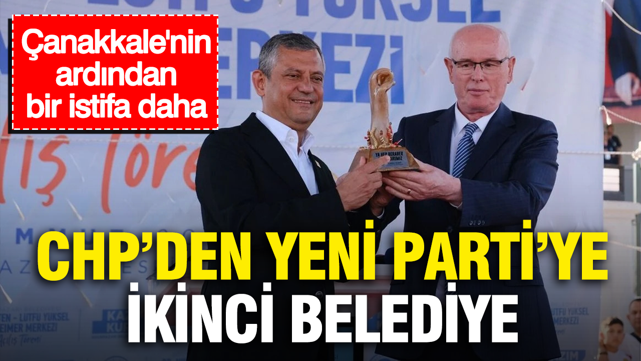 CHP’den Yeni Parti’ye ikinci belediye… Çanakkale’nin ardından bir istifa daha Haber gorseli